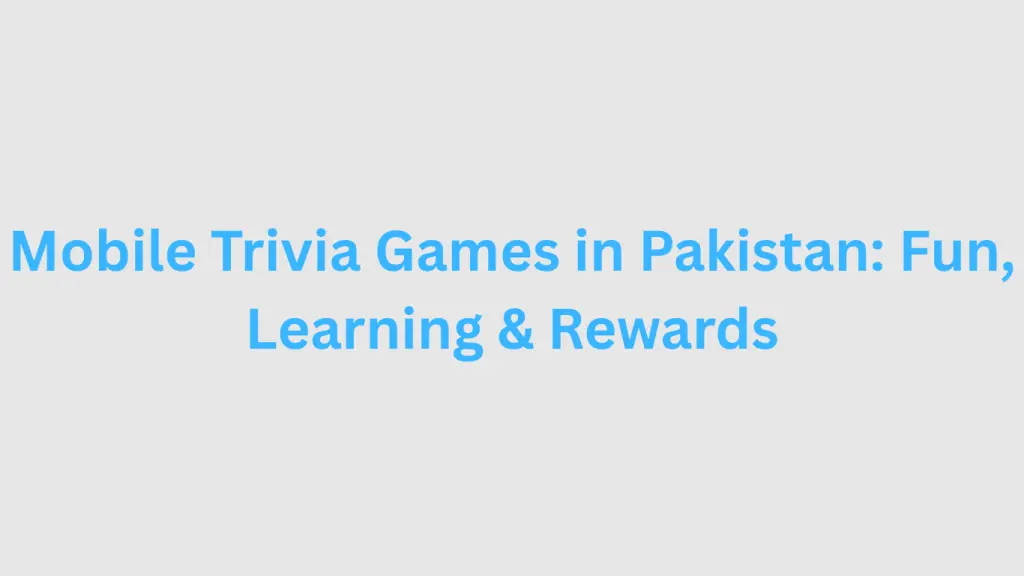 Mobile Trivia Games in Pakistan: Fun, Learning & Rewards Mobile Trivia Games in Pakistan