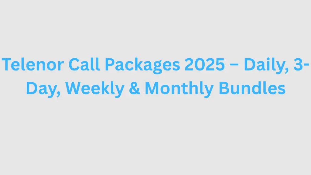 Telenor Call Packages 2025 – Daily, 3-Day, Weekly & Monthly Bundles Telenor Call Packages 2025